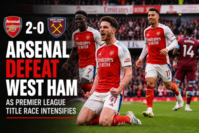 Arsenal Defeat West Ham as Premier League Title Race Intensifies